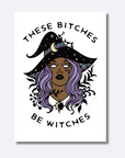 These Bitches Be Witches | Art Print