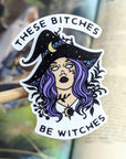 These Bitches Be Witches | Vinyl Sticker