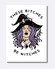 These Bitches Be Witches | Art Print