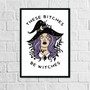 These Bitches Be Witches | Art Print